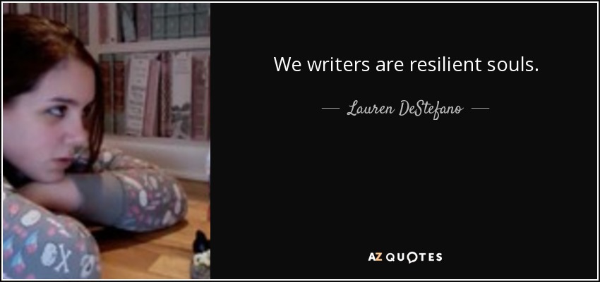 We writers are resilient souls. - Lauren DeStefano
