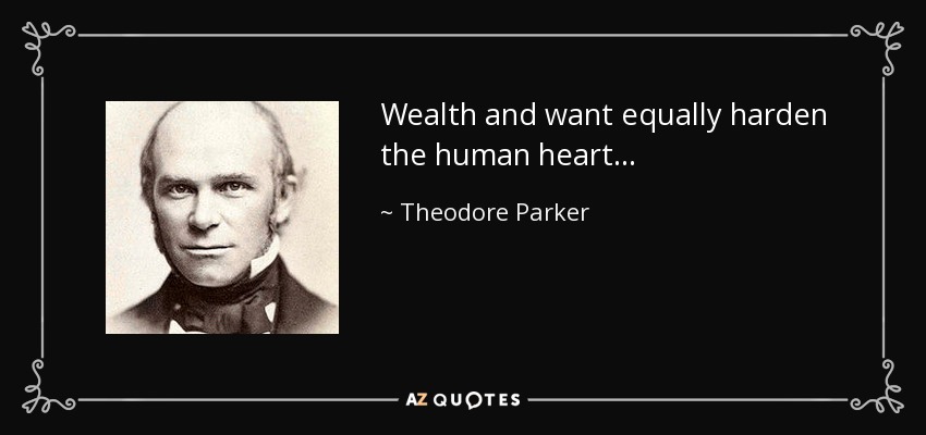 Wealth and want equally harden the human heart... - Theodore Parker