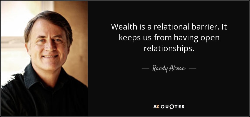 Wealth is a relational barrier. It keeps us from having open relationships. - Randy Alcorn