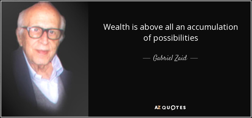 Wealth is above all an accumulation of possibilities - Gabriel Zaid