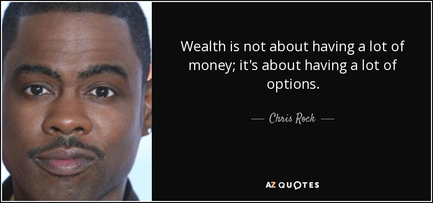 Wealth is not about having a lot of money; it's about having a lot of options. - Chris Rock