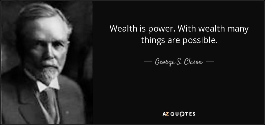 Wealth is power. With wealth many things are possible. - George S. Clason