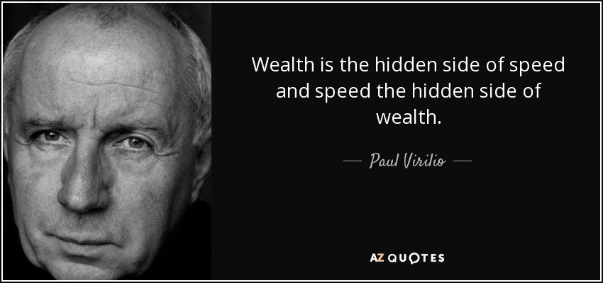 Wealth is the hidden side of speed and speed the hidden side of wealth. - Paul Virilio