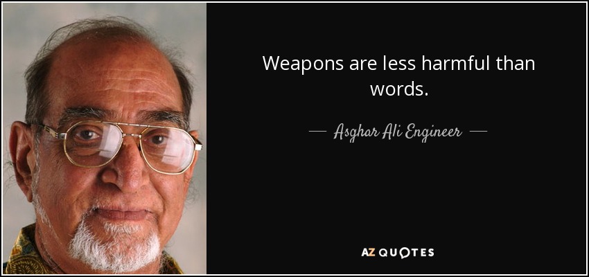 Weapons are less harmful than words. - Asghar Ali Engineer