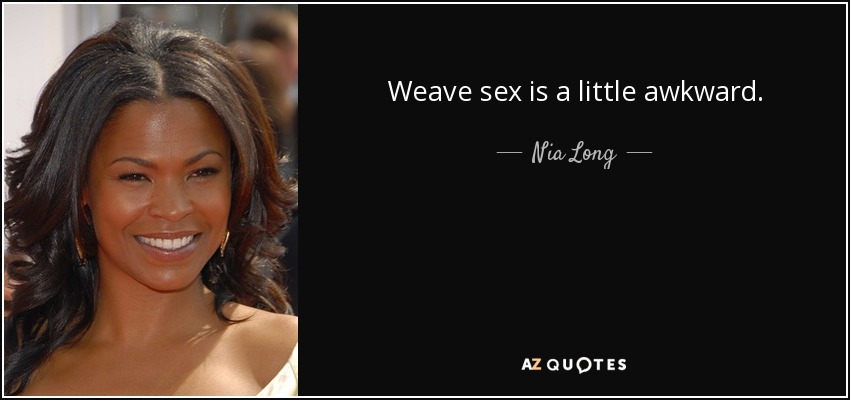 Weave sex is a little awkward. - Nia Long