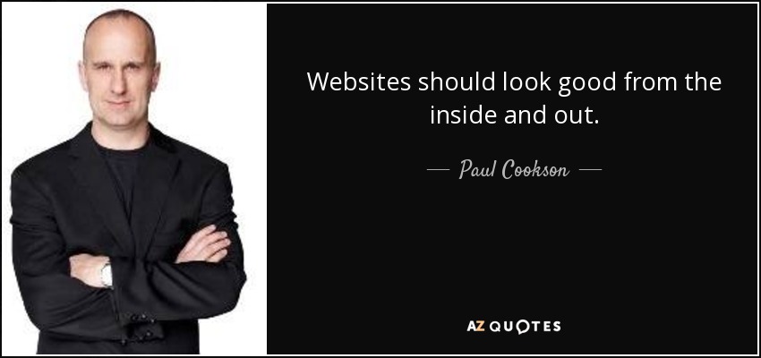 Websites should look good from the inside and out. - Paul Cookson