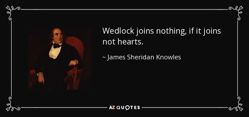 Wedlock joins nothing, if it joins not hearts. - James Sheridan Knowles