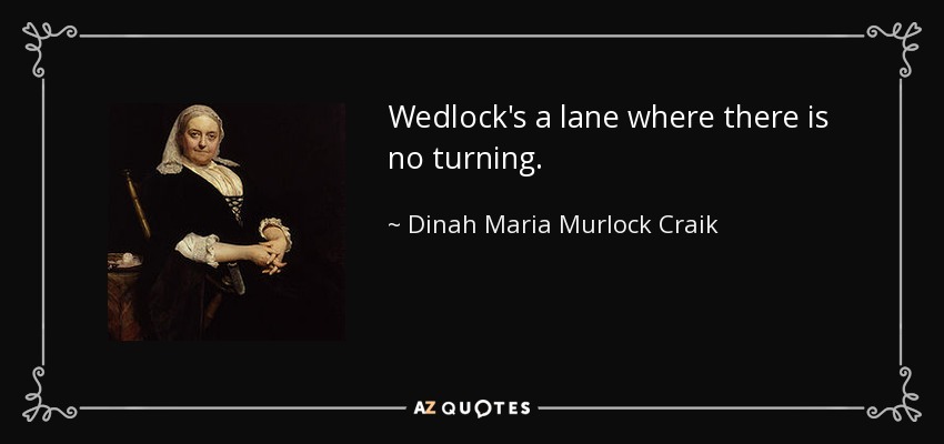 Wedlock's a lane where there is no turning. - Dinah Maria Murlock Craik