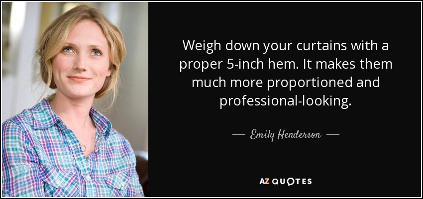 Weigh down your curtains with a proper 5-inch hem. It makes them much more proportioned and professional-looking. - Emily Henderson