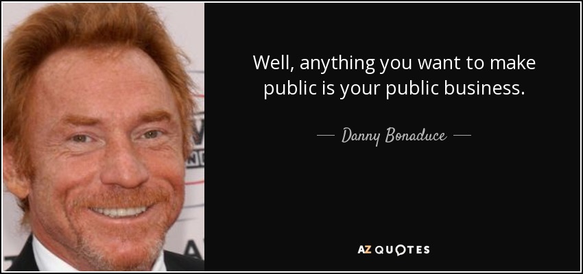 Well, anything you want to make public is your public business. - Danny Bonaduce