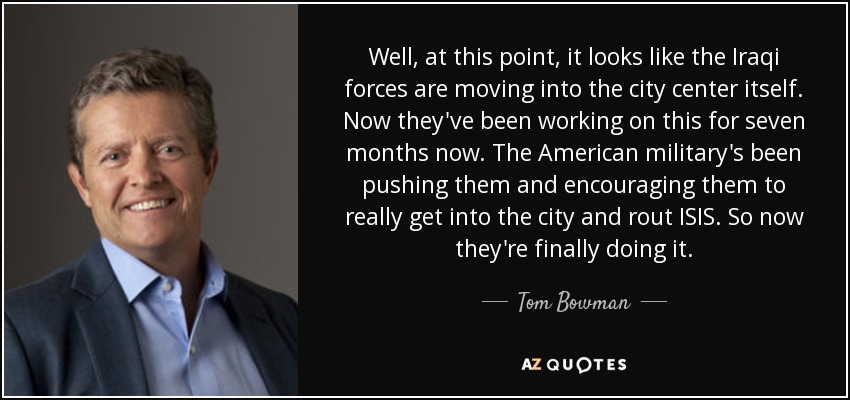 Well, at this point, it looks like the Iraqi forces are moving into the city center itself. Now they've been working on this for seven months now. The American military's been pushing them and encouraging them to really get into the city and rout ISIS. So now they're finally doing it. - Tom Bowman