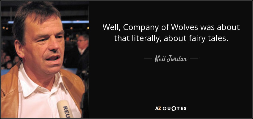 Well, Company of Wolves was about that literally, about fairy tales. - Neil Jordan