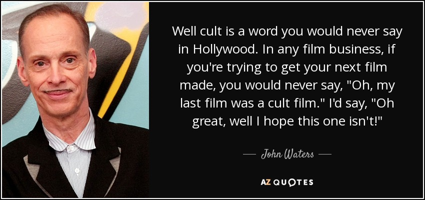 Well cult is a word you would never say in Hollywood. In any film business, if you're trying to get your next film made, you would never say, 