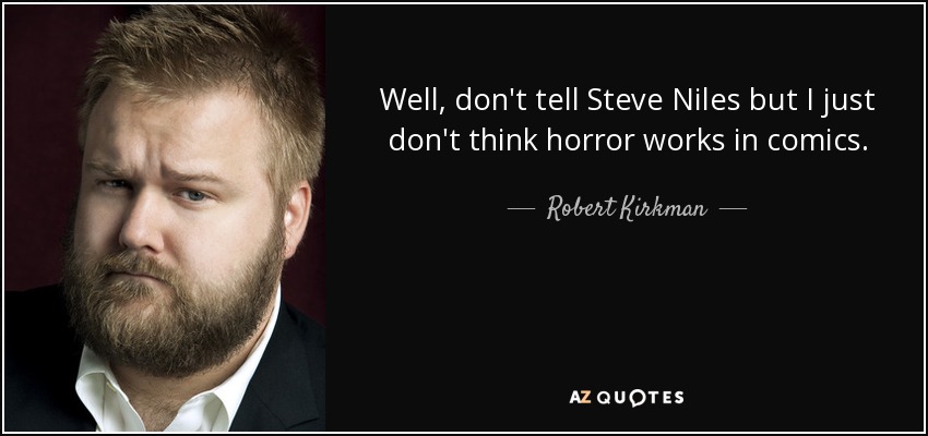Well, don't tell Steve Niles but I just don't think horror works in comics. - Robert Kirkman