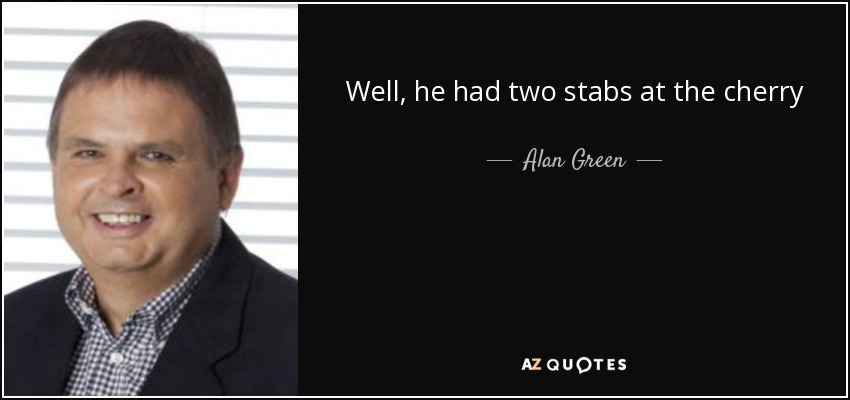 Well, he had two stabs at the cherry - Alan Green