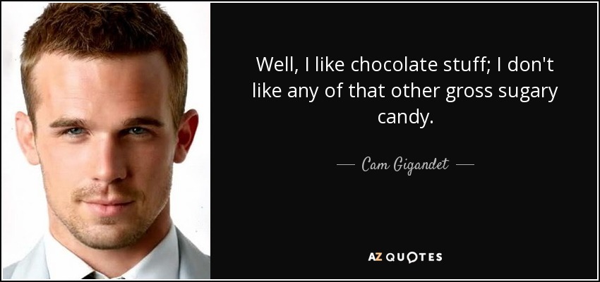 Well, I like chocolate stuff; I don't like any of that other gross sugary candy. - Cam Gigandet