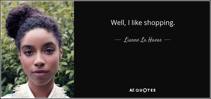 Well, I like shopping. - Lianne La Havas