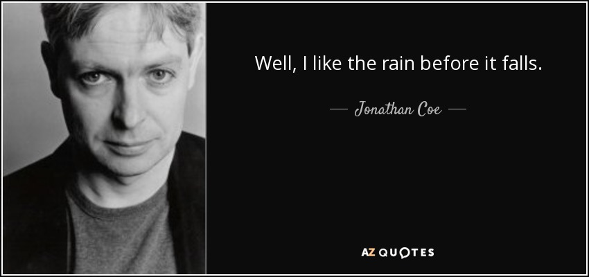 Well, I like the rain before it falls. - Jonathan Coe