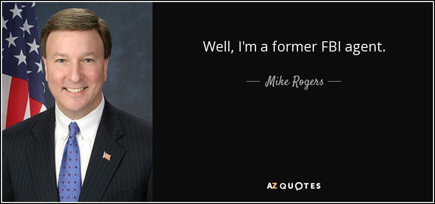 Well, I'm a former FBI agent. - Mike Rogers