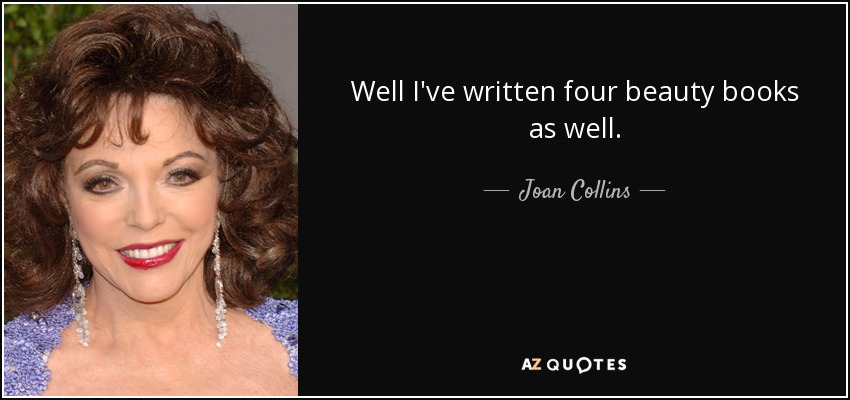 Well I've written four beauty books as well. - Joan Collins