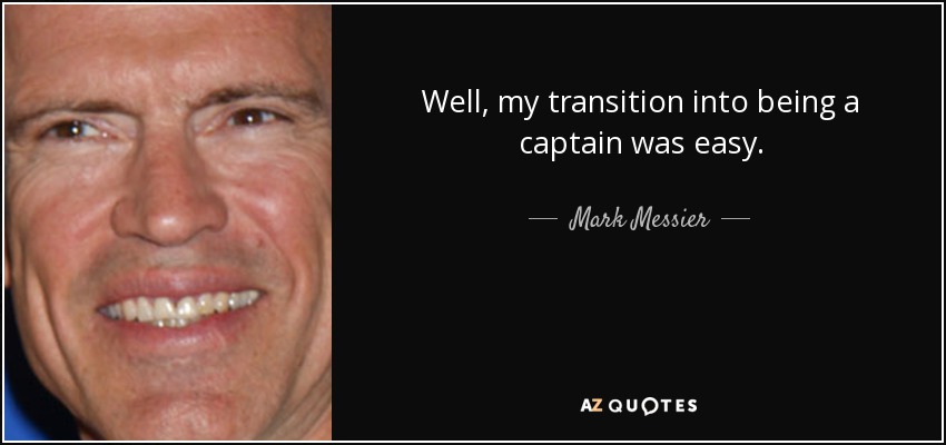 Well, my transition into being a captain was easy. - Mark Messier