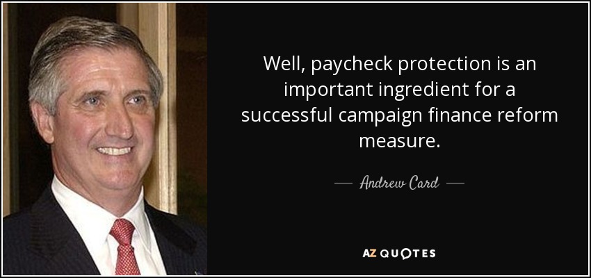 Well, paycheck protection is an important ingredient for a successful campaign finance reform measure. - Andrew Card