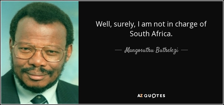 Well, surely, I am not in charge of South Africa. - Mangosuthu Buthelezi