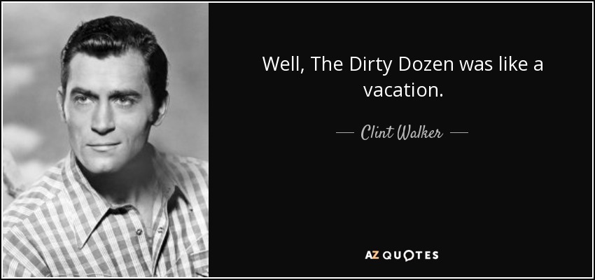Well, The Dirty Dozen was like a vacation. - Clint Walker