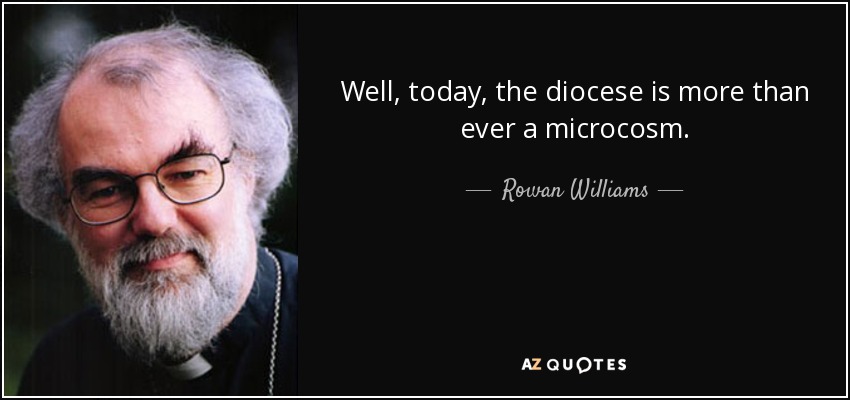 Well, today, the diocese is more than ever a microcosm. - Rowan Williams