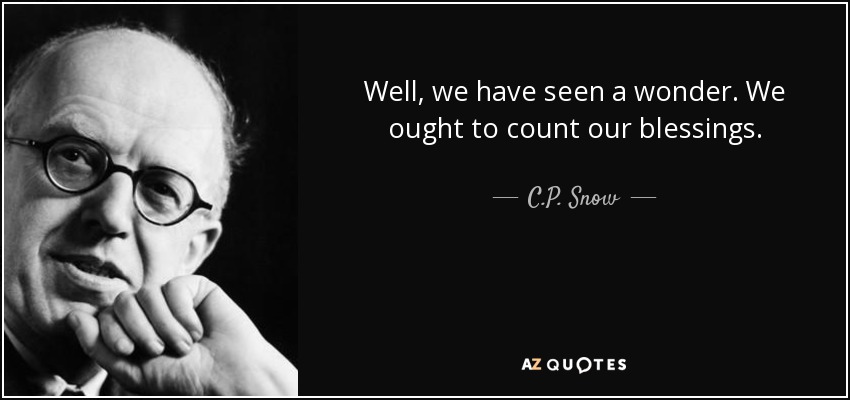 Well, we have seen a wonder. We ought to count our blessings. - C.P. Snow