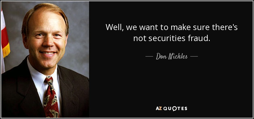 Well, we want to make sure there's not securities fraud. - Don Nickles