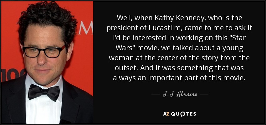 Well, when Kathy Kennedy, who is the president of Lucasfilm, came to me to ask if I'd be interested in working on this 