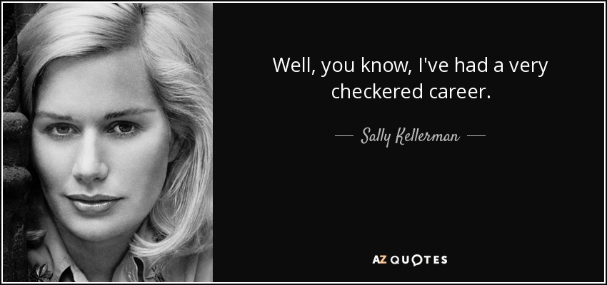 Well, you know, I've had a very checkered career. - Sally Kellerman