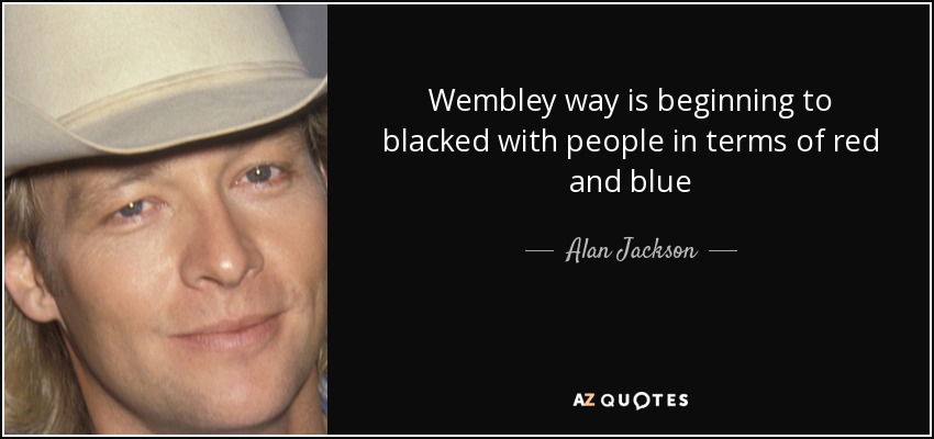 Wembley way is beginning to blacked with people in terms of red and blue - Alan Jackson