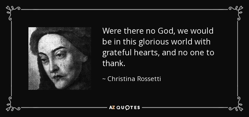 Christina Rossetti Quote Were There No God We Would Be In This Glorious
