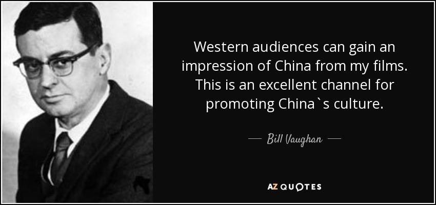 Western audiences can gain an impression of China from my films. This is an excellent channel for promoting China`s culture. - Bill Vaughan