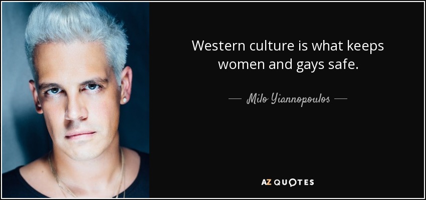 Western culture is what keeps women and gays safe. - Milo Yiannopoulos