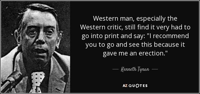 Western man, especially the Western critic, still find it very had to go into print and say: 