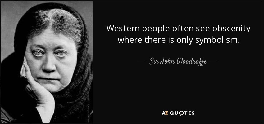 Western people often see obscenity where there is only symbolism. - Sir John Woodroffe