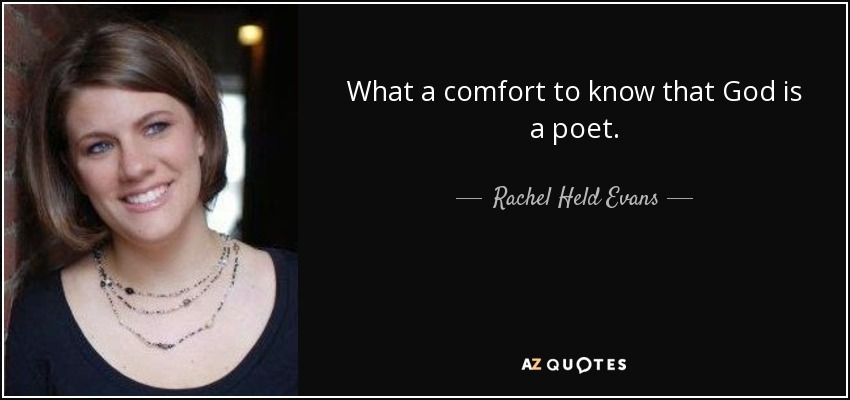 What a comfort to know that God is a poet. - Rachel Held Evans