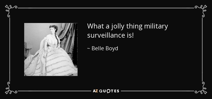 What a jolly thing military surveillance is! - Belle Boyd