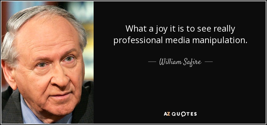 What a joy it is to see really professional media manipulation. - William Safire