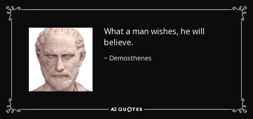 What a man wishes, he will believe. - Demosthenes