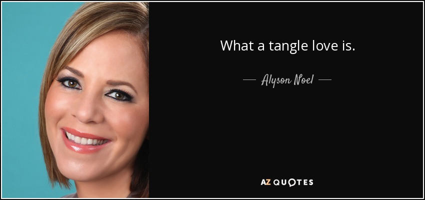 What a tangle love is. - Alyson Noel
