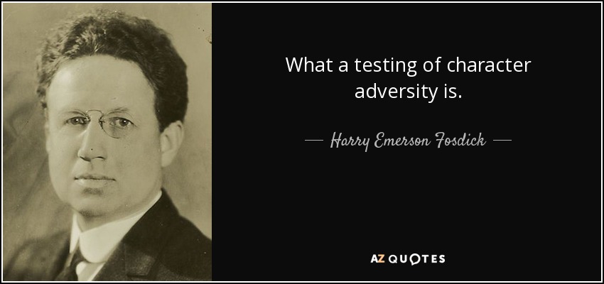 What a testing of character adversity is. - Harry Emerson Fosdick