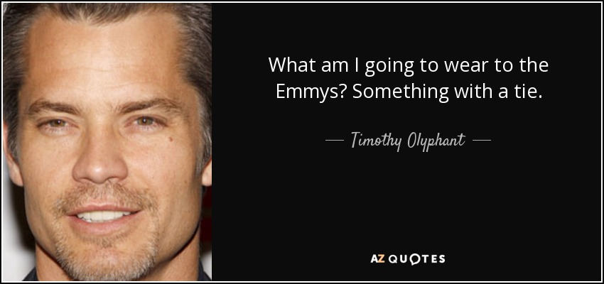 What am I going to wear to the Emmys? Something with a tie. - Timothy Olyphant