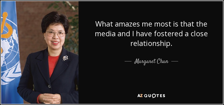 What amazes me most is that the media and I have fostered a close relationship. - Margaret Chan