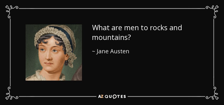 What are men to rocks and mountains? - Jane Austen