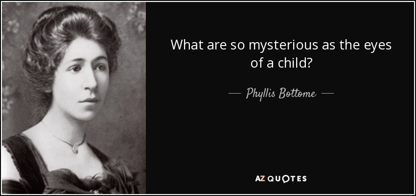 What are so mysterious as the eyes of a child? - Phyllis Bottome