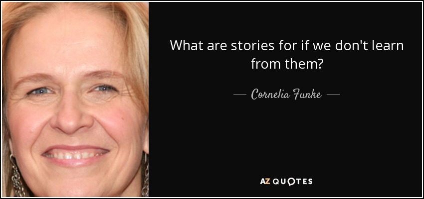 What are stories for if we don't learn from them? - Cornelia Funke